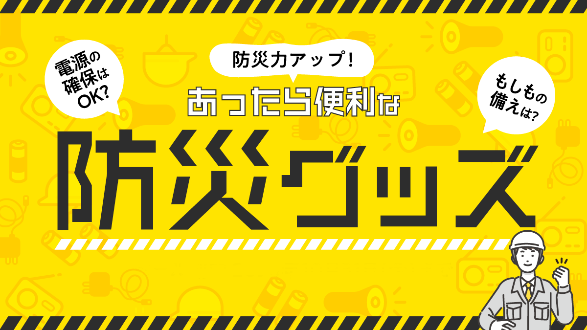 防災力Up!もしもの備えに、防災・備災グッズ