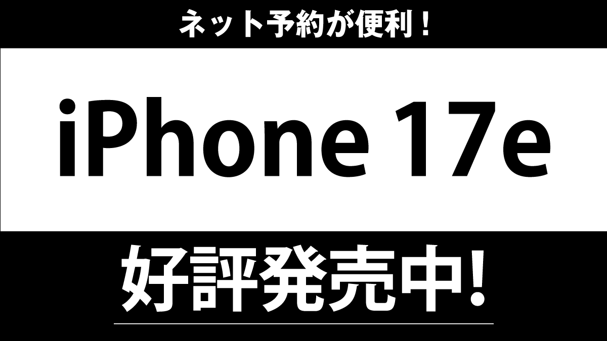 【iPhone17e】好評発売中!WEB予約受付中、取扱店舗一覧はこちら