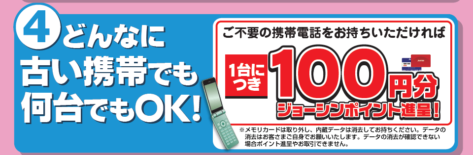 4.どんなに古い携帯でも、何台でもOK!1台につき、100円分ジョーシンポイント進呈!